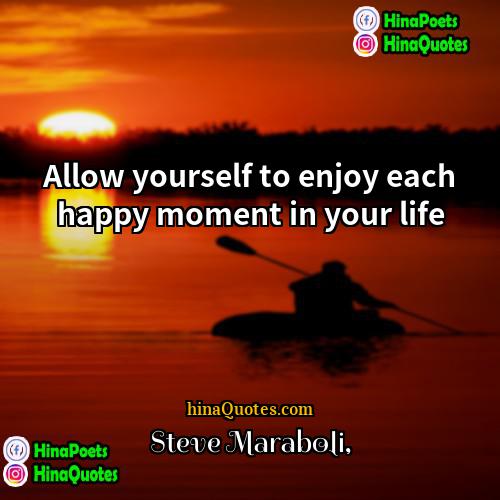 Steve Maraboli Quotes | Allow yourself to enjoy each happy moment